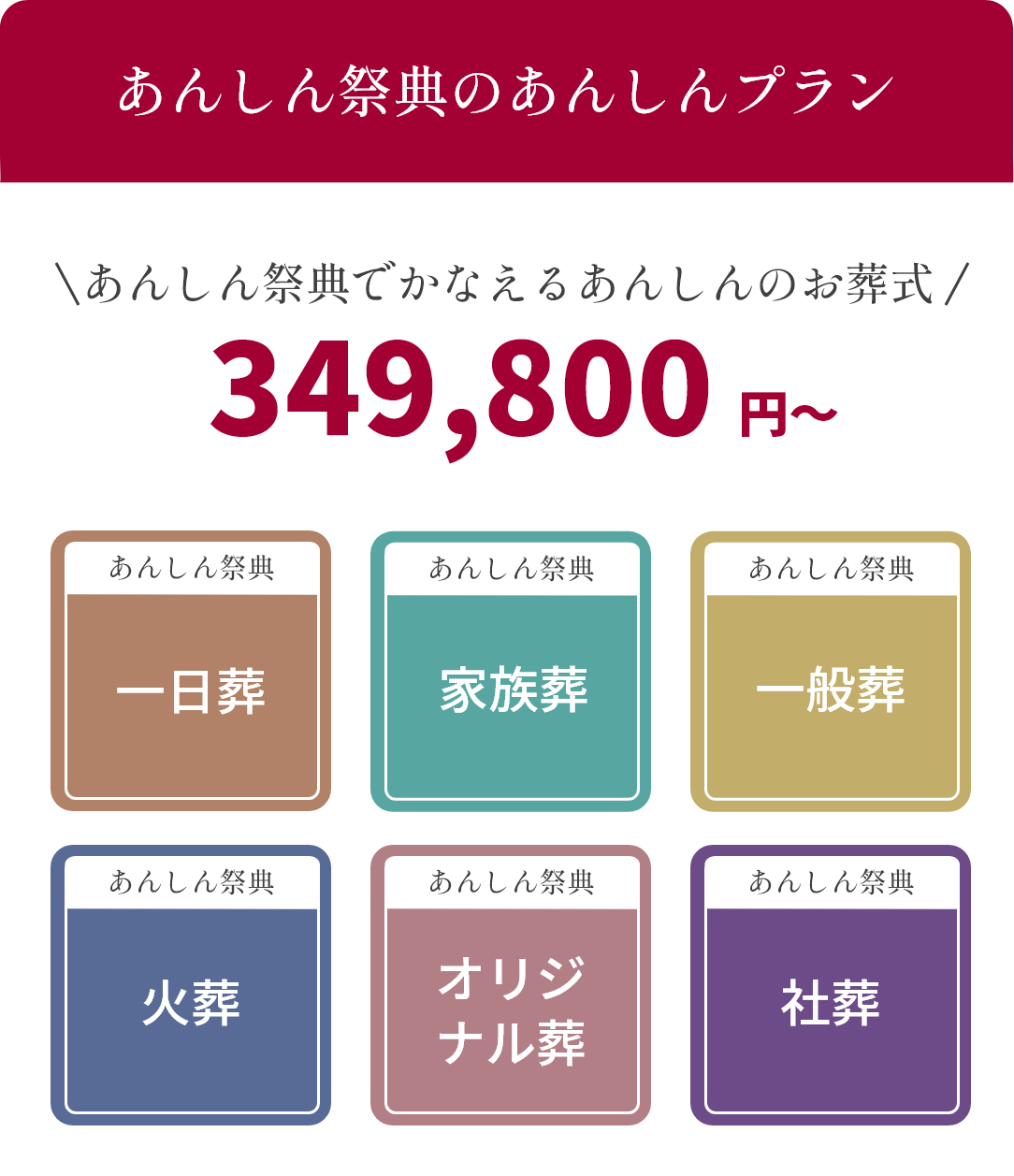 あんしん祭典のあんしんプラン　あんしん祭典で叶えるあんしんのお葬式349,800円～「あんしん祭典一日葬」「あんしん祭典家族葬」「あんしん祭典一般葬」「あんしん祭典火葬」「あんしん祭典オリジナル葬」「あんしん祭典社葬」